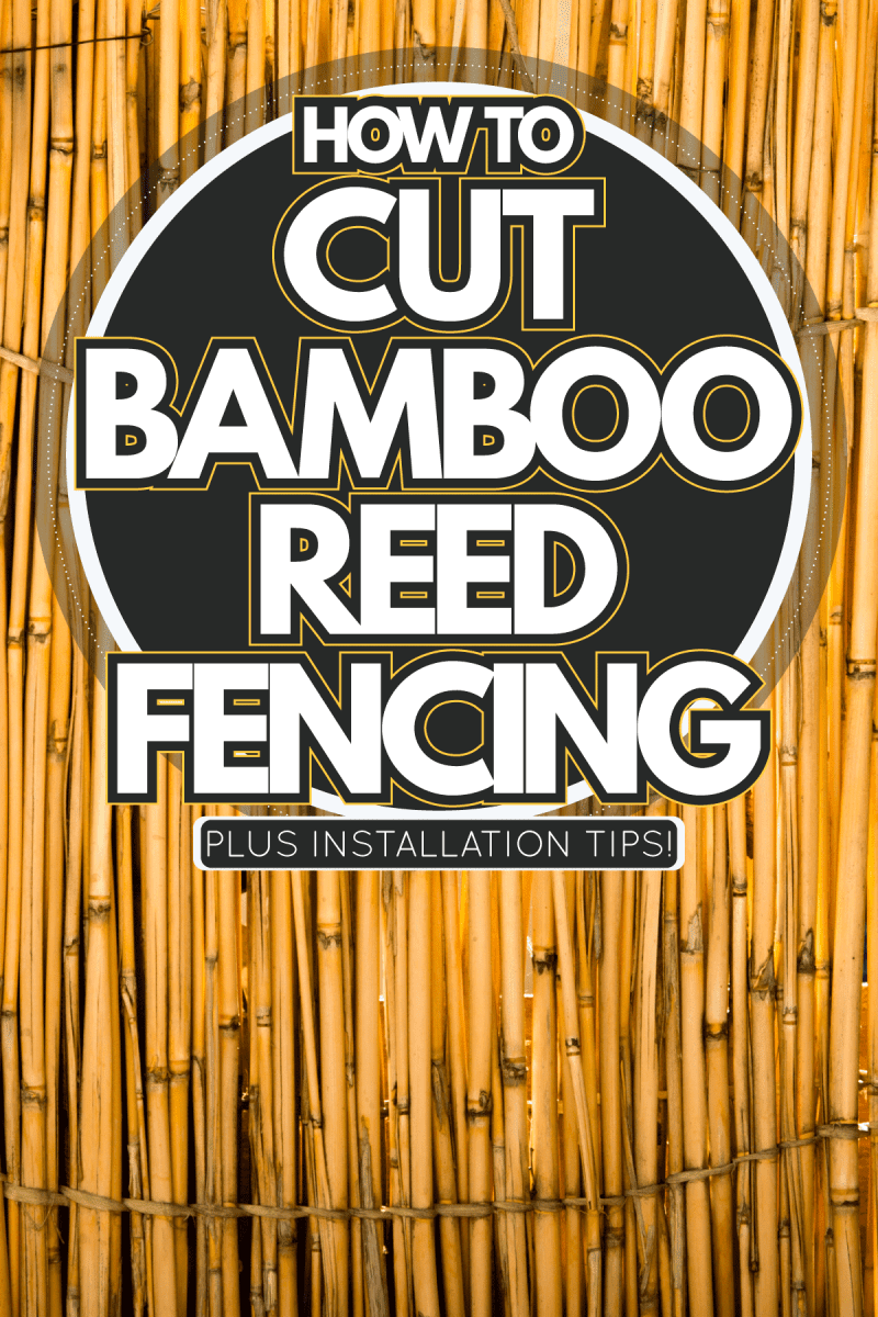 Reed tied in a fence, How To Cut Bamboo Reed Fencing Plus Installation Tips!
