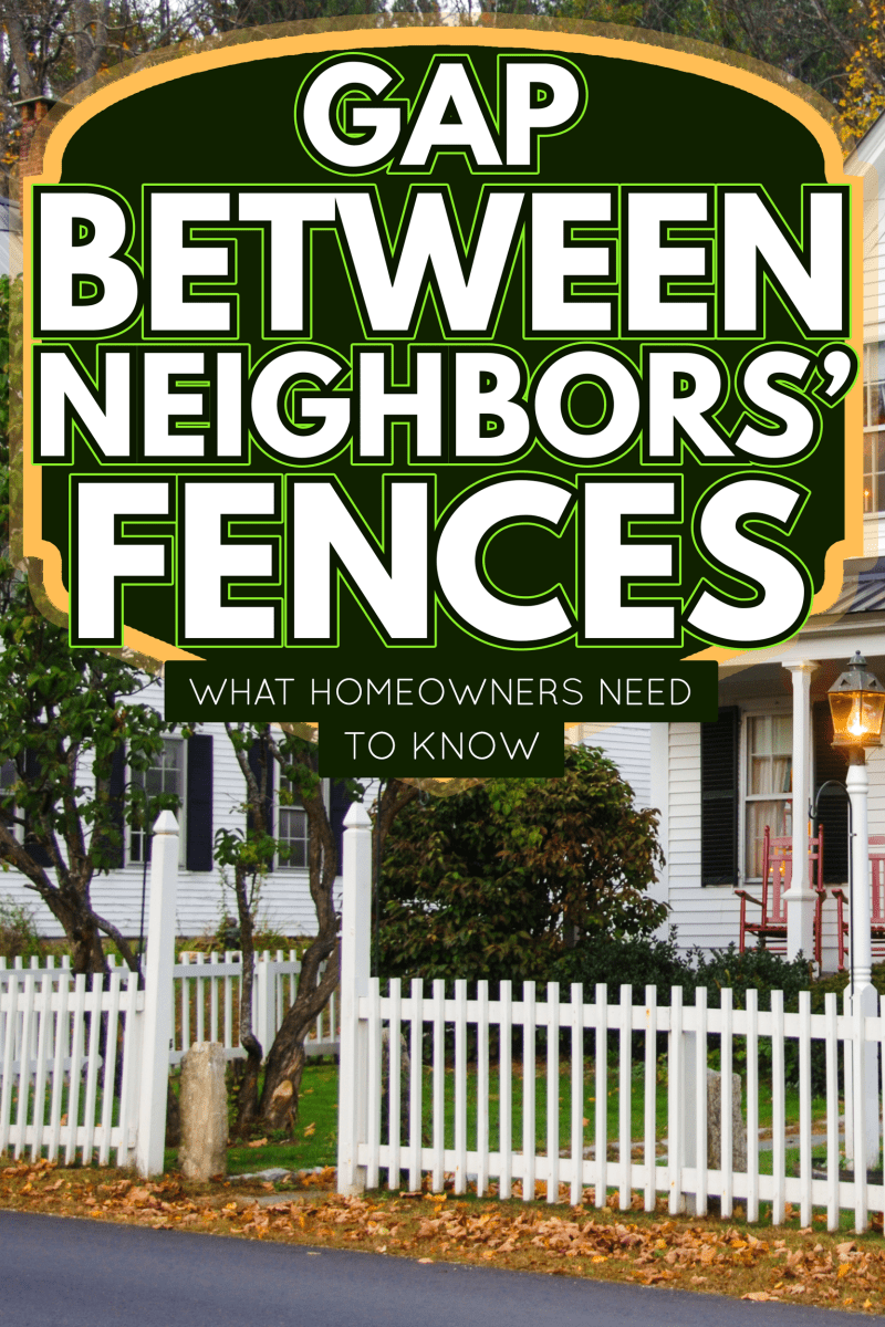 White clapboard house with a white picket fence - Gap Between Neighbors' Fences - What Homeowners Need To Know