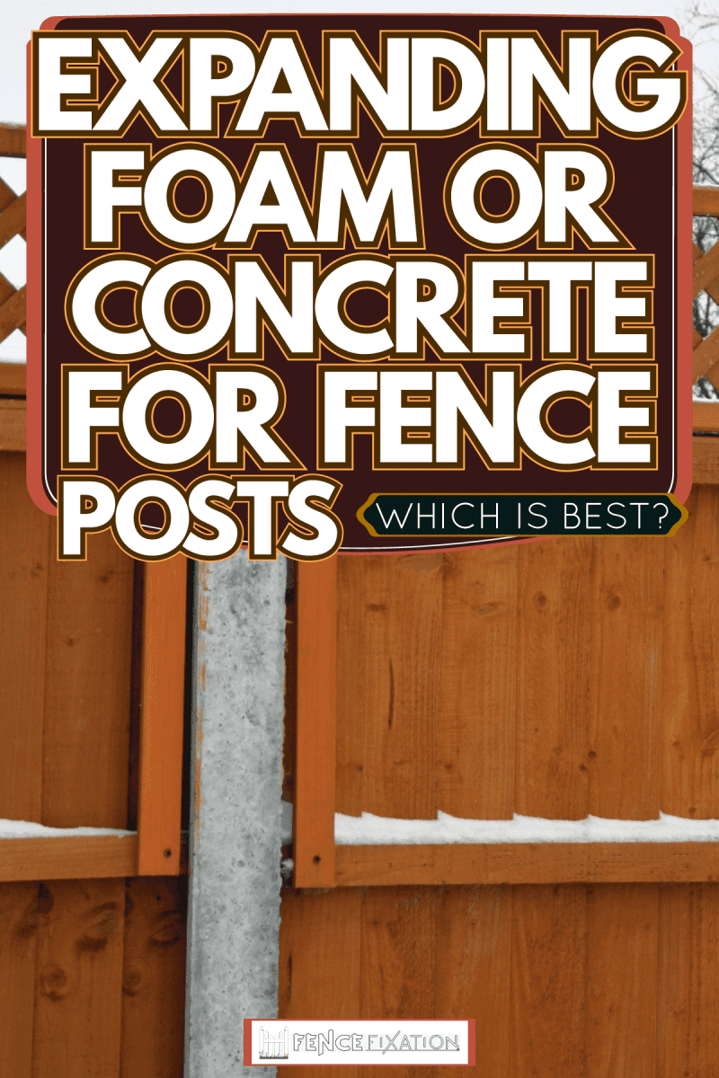 Pressure treated wood fence and a concrete fence post, Expanding Foam Or Concrete For Fence Posts: Which Is Best?