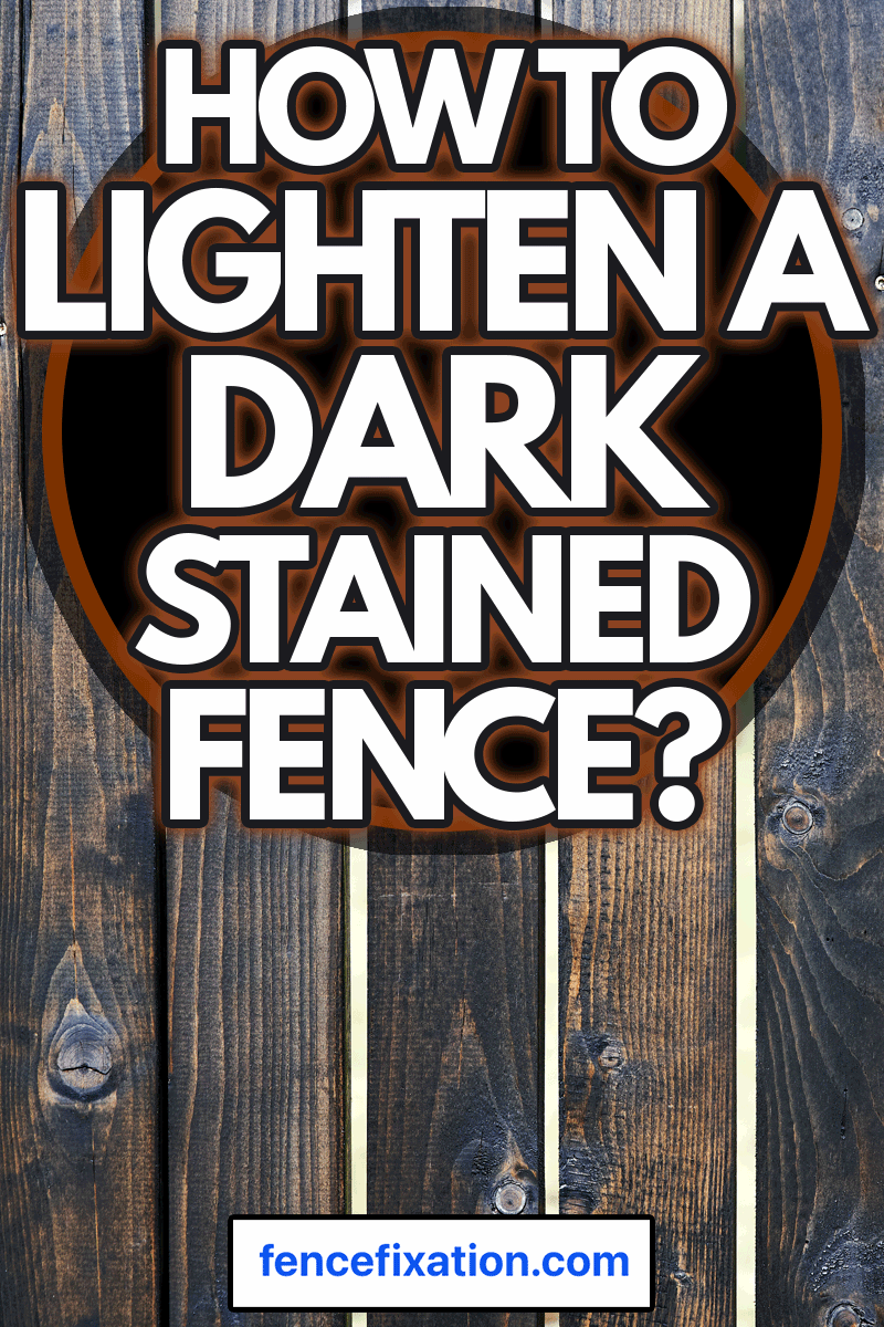 Texture of old dark-tone boards or fence background, How To Lighten A Dark Stained Fence?