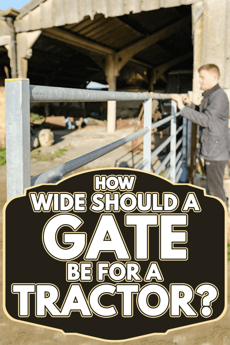 A young male farmer is seen securing the gate before driving out a tractor, How Wide Should A Gate Be For A Tractor?