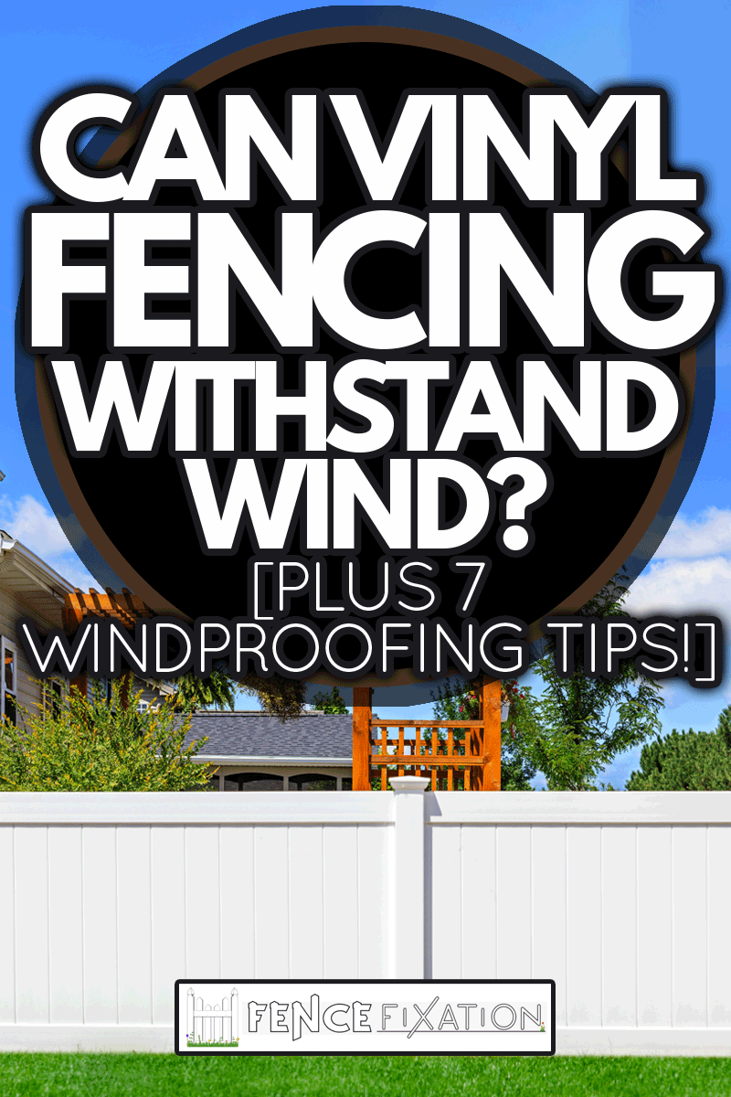 A modern middle class home with its backyard being enclosed for privacy by a new, modern style white vinyl fence. Green grass, and blue sky is in the background., Can Vinyl Fencing Withstand Wind? [Plus 7 Windproofing Tips!]
