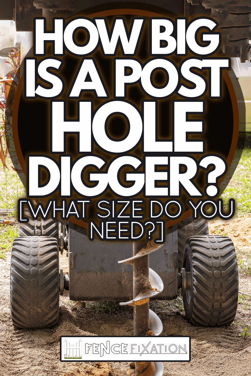 A post hole digger with auger attached for digging post holes in the soil, How Big Is A Post Hole Digger? [What Size Do You Need?]